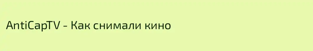 AntiCapTV - Как снимали кино